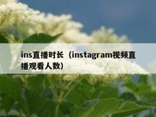 ins直播时长（instagram视频直播观看人数）