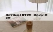 派币官网app下载中文版（派币app下载安装）