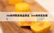 ins如何购买商品便宜（ins如何买东西）