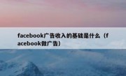 facebook广告收入的基础是什么（facebook做广告）