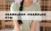 手机免费改ip的软件（手机免费改ip的软件下载）