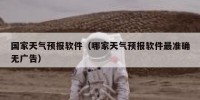 国家天气预报软件（哪家天气预报软件最准确无广告）