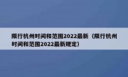 限行杭州时间和范围2022最新（限行杭州时间和范围2022最新规定）
