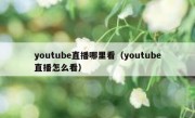 youtube直播哪里看（youtube直播怎么看）