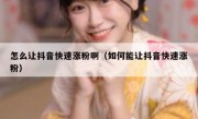 怎么让抖音快速涨粉啊（如何能让抖音快速涨粉）