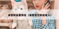油管粉丝量排名（油管百万粉丝收入）