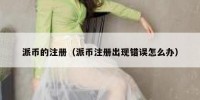 派币的注册（派币注册出现错误怎么办）