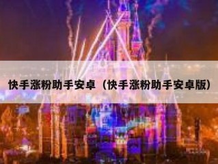 快手涨粉助手安卓（快手涨粉助手安卓版）