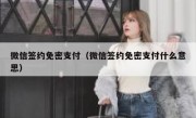 微信签约免密支付（微信签约免密支付什么意思）