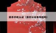 派币手机认证（派币认证有风险吗）