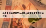 抖音上粉丝灯牌怎么点亮（抖音如何点亮粉丝灯牌）