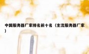 中国服务器厂家排名前十名（主流服务器厂家）