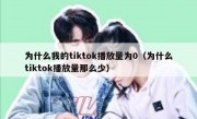 为什么我的tiktok播放量为0（为什么tiktok播放量那么少）