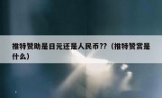 推特赞助是日元还是人民币??（推特赞赏是什么）