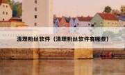 清理粉丝软件（清理粉丝软件有哪些）