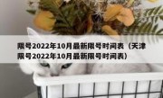 限号2022年10月最新限号时间表（天津限号2022年10月最新限号时间表）