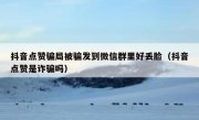 抖音点赞骗局被骗发到微信群里好丢脸（抖音点赞是诈骗吗）