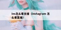 ins怎么看主播（instagram 怎么看直播）