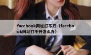 facebook网址打不开（facebook网址打不开怎么办）