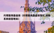 代理服务器连接（代理服务器连接繁忙,请联系网络管理员）