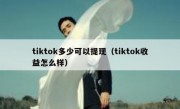 tiktok多少可以提现（tiktok收益怎么样）