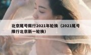 北京尾号限行2021年轮换（2021尾号限行北京新一轮换）