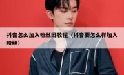 抖音怎么加入粉丝团教程（抖音要怎么样加入粉丝）