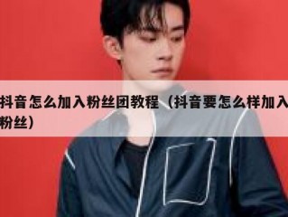 抖音怎么加入粉丝团教程（抖音要怎么样加入粉丝）