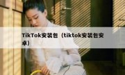 TikTok安装包（tiktok安装包安卓）