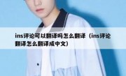 ins评论可以翻译吗怎么翻译（ins评论翻译怎么翻译成中文）