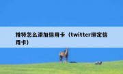 推特怎么添加信用卡（twitter绑定信用卡）