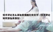 快手评论怎么添加表情图片和文字（快手评论如何添加表情包）