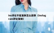 ins评论不能复制怎么回事（instagram评论复制）