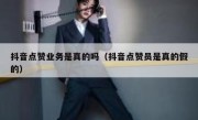 抖音点赞业务是真的吗（抖音点赞员是真的假的）