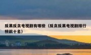 反黑反贪电视剧有哪些（反贪反黑电视剧排行榜前十名）