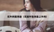 买外网服务器（买国外服务器上外网）