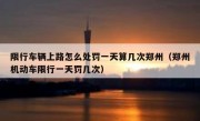 限行车辆上路怎么处罚一天算几次郑州（郑州机动车限行一天罚几次）