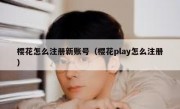 樱花怎么注册新账号（樱花play怎么注册）