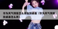 华为天气预报怎么添加到桌面（华为天气预报放桌面怎么弄）