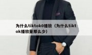 为什么tiktok0播放（为什么tiktok播放量那么少）