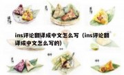ins评论翻译成中文怎么写（ins评论翻译成中文怎么写的）