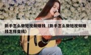 新手怎么做短视频赚钱（新手怎么做短视频赚钱怎样变线）