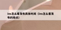ins怎么看发布具体时间（ins怎么看发布的地点）
