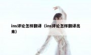 ins评论怎样翻译（ins评论怎样翻译出来）