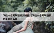下载一个天气预报到桌面（下载一个天气预报到桌面怎么弄）