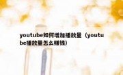 youtube如何增加播放量（youtube播放量怎么赚钱）