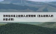 怎样在抖音上给别人点赞视频（怎么给别人的抖音点赞）