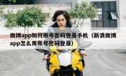 微博app如何账号密码登录手机（新浪微博app怎么用账号密码登录）