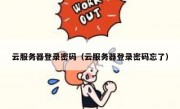 云服务器登录密码（云服务器登录密码忘了）