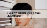 tiktok打开啥也没有（为什么我的tiktok打开没有）